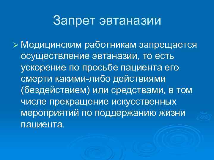 Запрет эвтаназии Ø Медицинским работникам запрещается осуществление эвтаназии, то есть ускорение по просьбе пациента