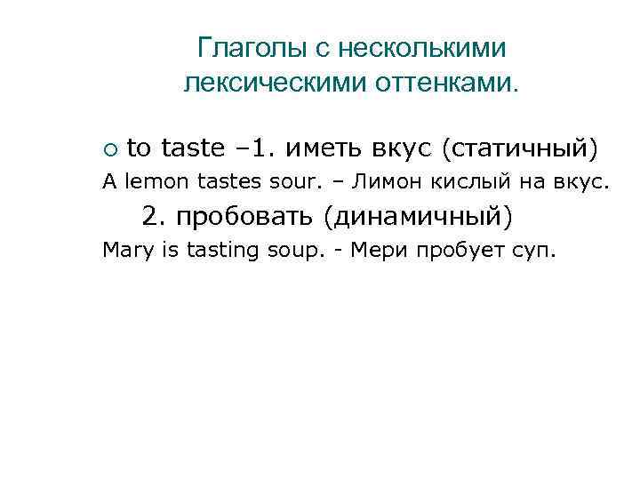 Глаголы с несколькими лексическими оттенками. to taste – 1. иметь вкус (статичный) A lemon