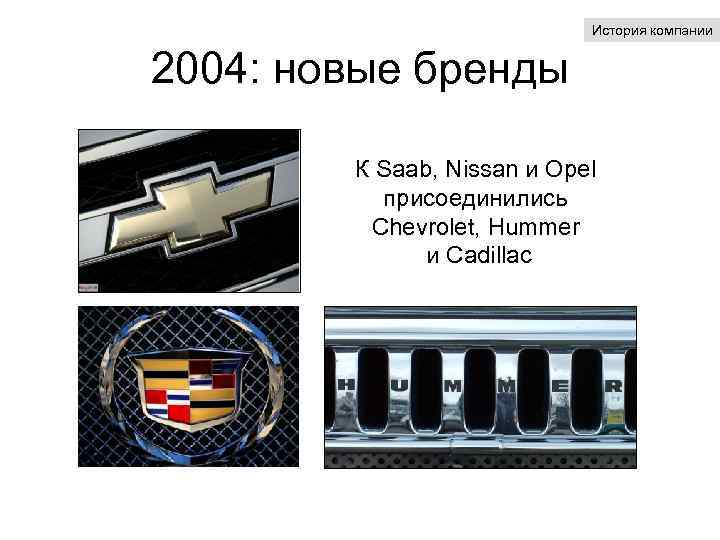 История компании 2004: новые бренды К Saab, Nissan и Opel присоединились Chevrolet, Hummer и