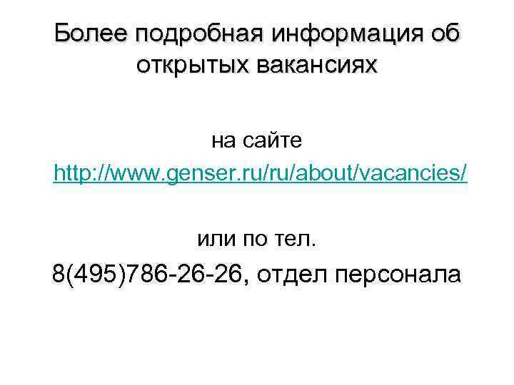 Более подробная информация об открытых вакансиях на сайте http: //www. genser. ru/ru/about/vacancies/ или по