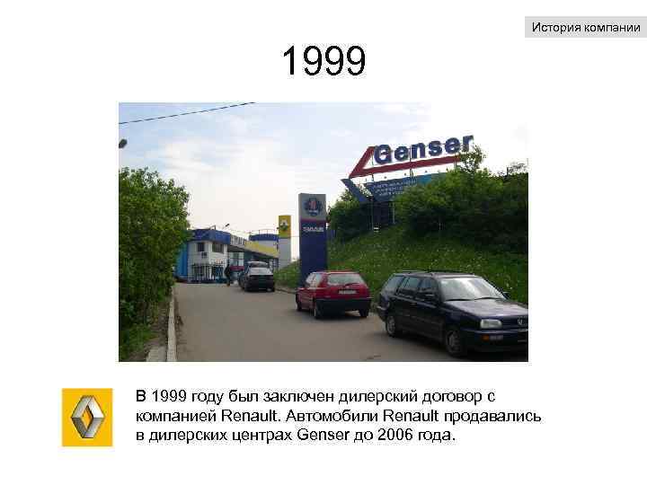 История компании 1999 В 1999 году был заключен дилерский договор с компанией Renault. Автомобили