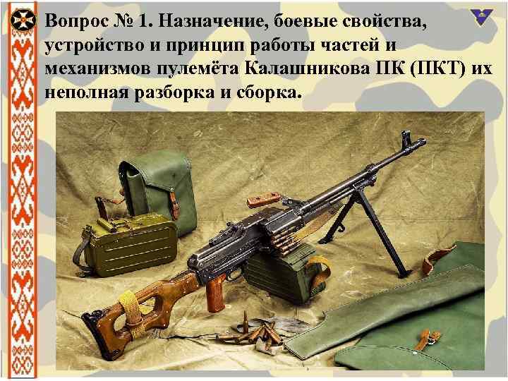 Вопрос № 1. Назначение, боевые свойства, устройство и принцип работы частей и механизмов пулемёта