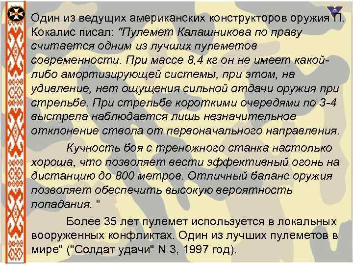 Один из ведущих американских конструкторов оружия П. Кокалис писал: "Пулемет Калашникова по праву считается