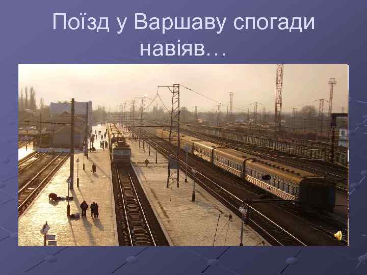 Поїзд у Варшаву спогади навіяв… 