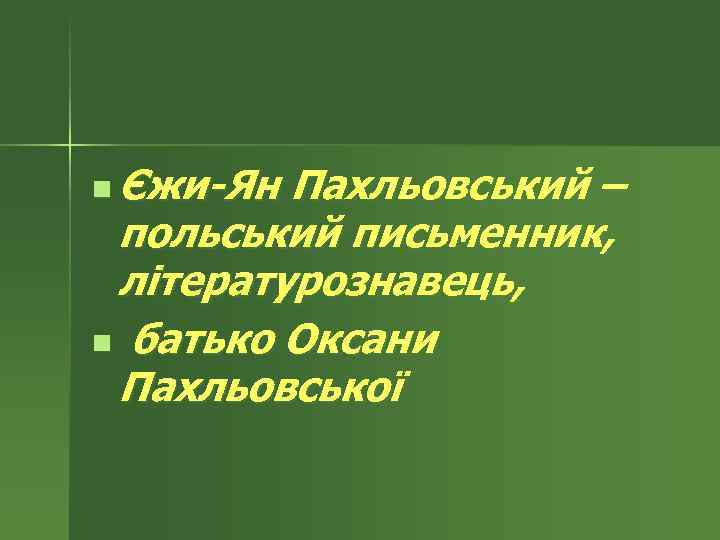 n Єжи-Ян Пахльовський – польський письменник, літературознавець, n батько Оксани Пахльовської 