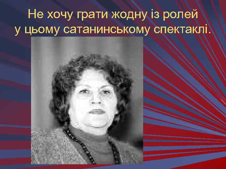 Не хочу грати жодну із ролей у цьому сатанинському спектаклі. 