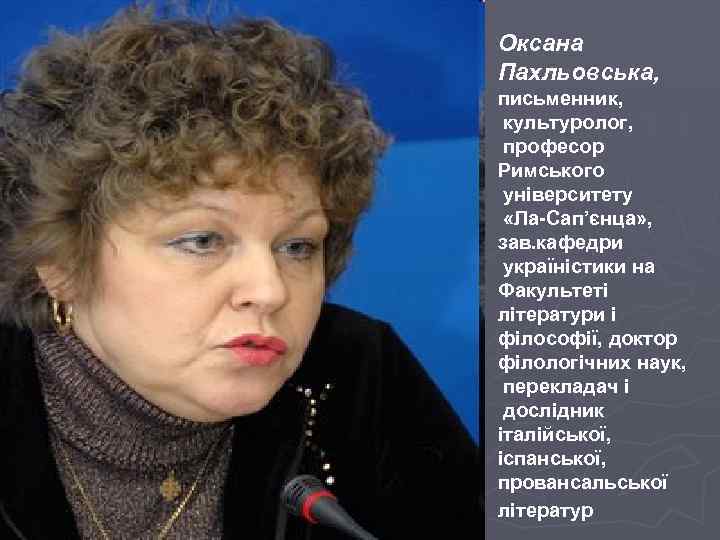 Оксана Пахльовська, письменник, культуролог, професор Римського університету «Ла-Сап’єнца» , зав. кафедри україністики на Факультеті