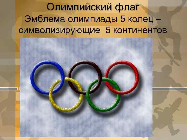 Олимпийский флаг Эмблема олимпиады 5 колец – символизирующие 5 континентов 