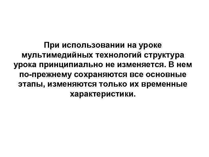 При использовании на уроке мультимедийных технологий структура урока принципиально не изменяется. В нем по-прежнему