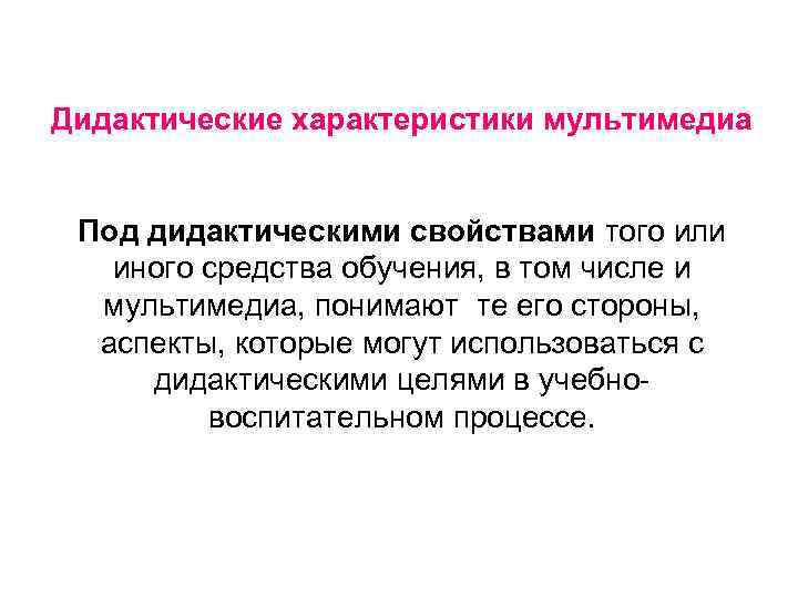 Дидактические характеристики мультимедиа Под дидактическими свойствами того или иного средства обучения, в том числе