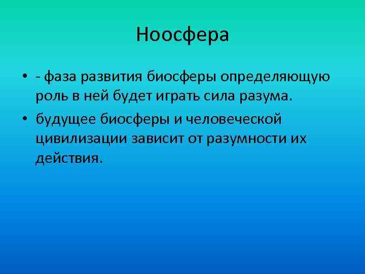 Ноосфера • - фаза развития биосферы определяющую роль в ней будет играть сила разума.