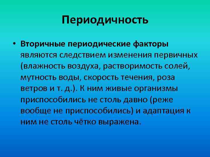 Периодичность • Вторичные периодические факторы являются следствием изменения первичных (влажность воздуха, растворимость солей, мутность