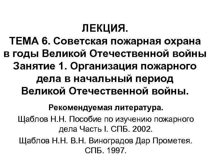 ЛЕКЦИЯ. ТЕМА 6. Советская пожарная охрана в годы Великой Отечественной войны Занятие 1. Организация