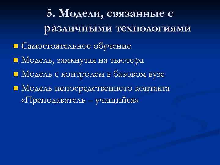 5. Модели, связанные с различными технологиями Самостоятельное обучение n Модель, замкнутая на тьютора n