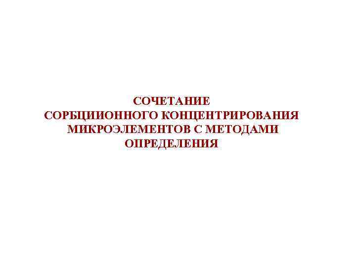 СОЧЕТАНИЕ СОРБЦИИОННОГО КОНЦЕНТРИРОВАНИЯ МИКРОЭЛЕМЕНТОВ С МЕТОДАМИ ОПРЕДЕЛЕНИЯ 