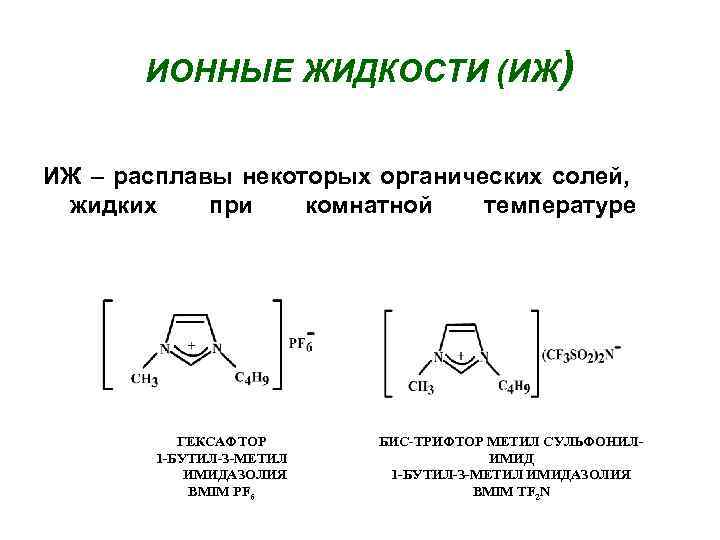 ИОННЫЕ ЖИДКОСТИ (ИЖ) ИЖ – расплавы некоторых органических солей, жидких при комнатной температуре ГЕКСАФТОР