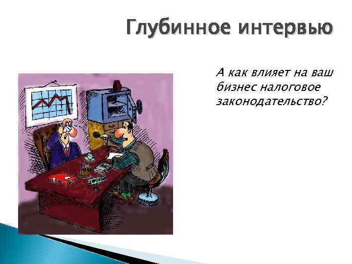 Глубинное интервью А как влияет на ваш бизнес налоговое законодательство? 