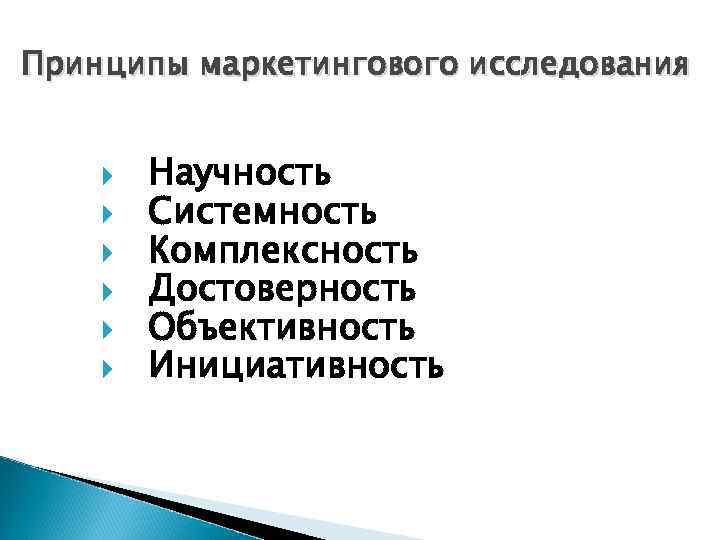 Принципы маркетингового исследования Научность Системность Комплексность Достоверность Объективность Инициативность 