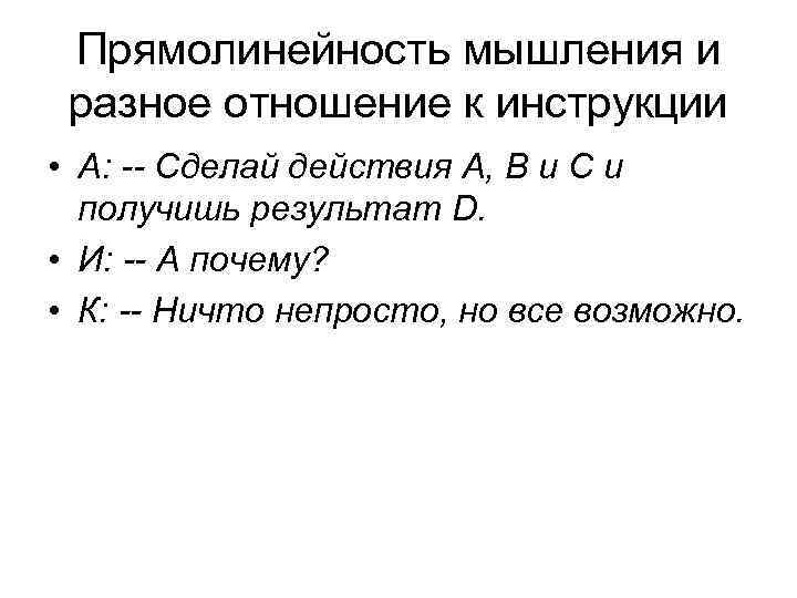 Прямолинейность мышления и разное отношение к инструкции • А: -- Сделай действия А, В