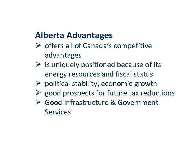 Alberta Advantages Ø offers all of Canada’s competitive advantages Ø is uniquely positioned because