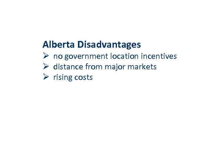 Alberta Disadvantages Ø no government location incentives Ø distance from major markets Ø rising