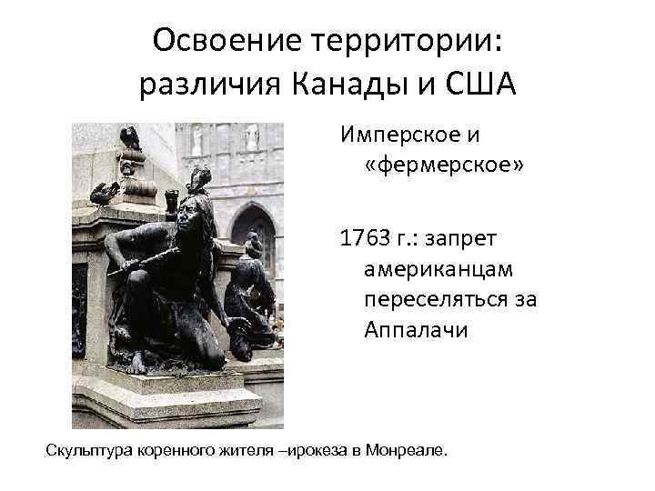Освоение территории: различия Канады и США Имперское и «фермерское» 1763 г. : запрет американцам
