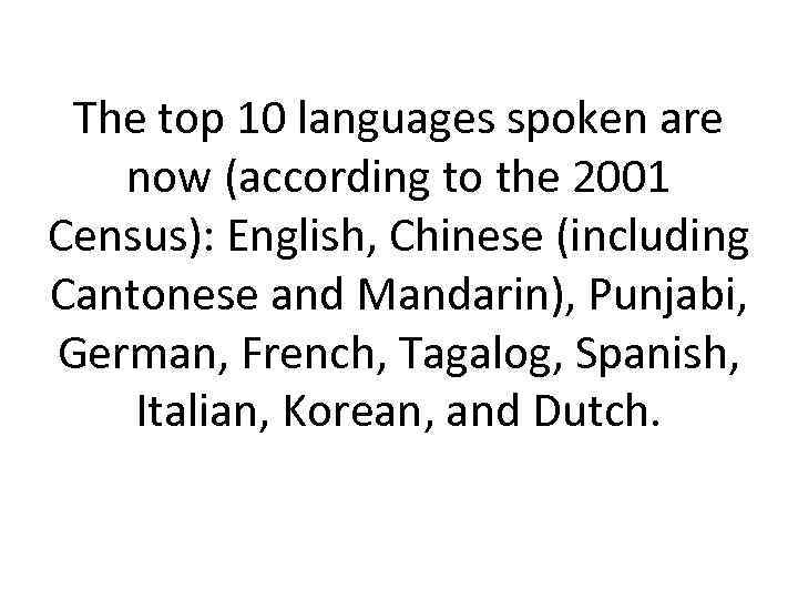 The top 10 languages spoken are now (according to the 2001 Census): English, Chinese