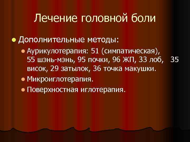 Лечение головной боли l Дополнительные методы: l Аурикулотерапия: 51 (симпатическая), 55 шэнь-мэнь, 95 почки,