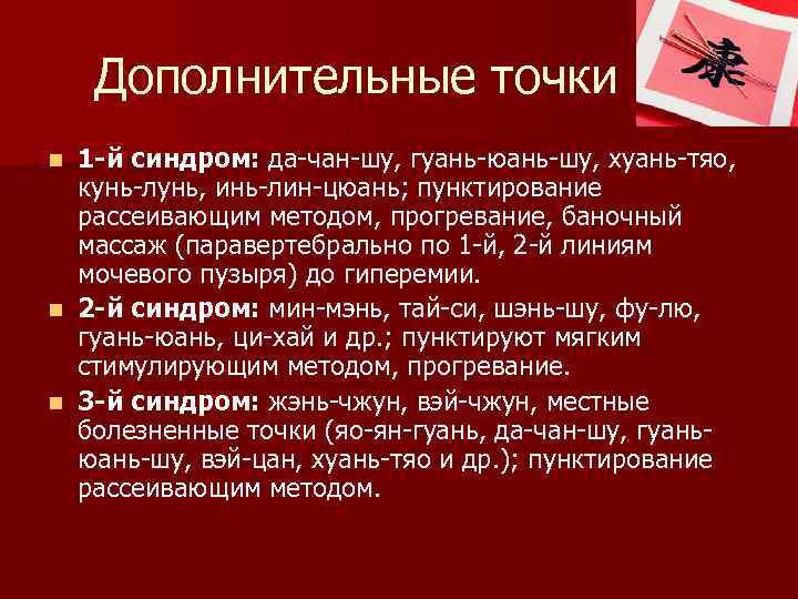 Дополнительные точки 1 -й синдром: да-чан-шу, гуань-юань-шу, хуань-тяо, кунь-лунь, инь-лин-цюань; пунктирование рассеивающим методом, прогревание,