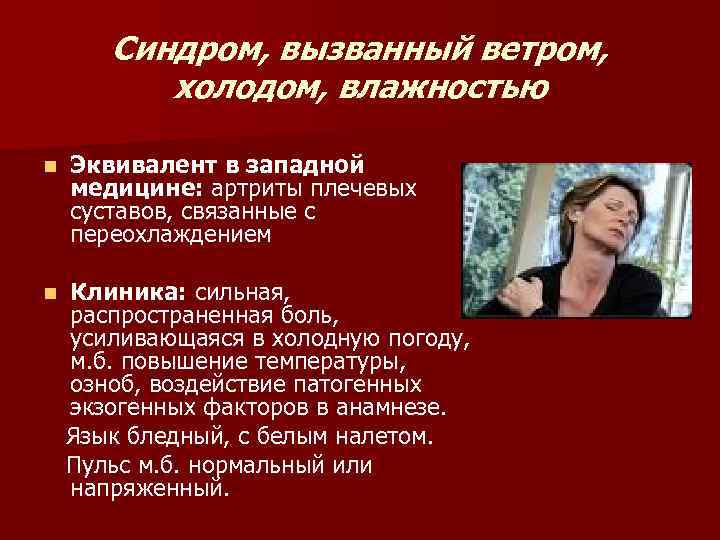 Синдром, вызванный ветром, холодом, влажностью n Эквивалент в западной медицине: артриты плечевых суставов, связанные