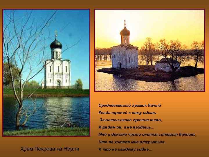 Средневековый храмик белый Когда тропой к нему идешь За ветви вязов прячит тело, И