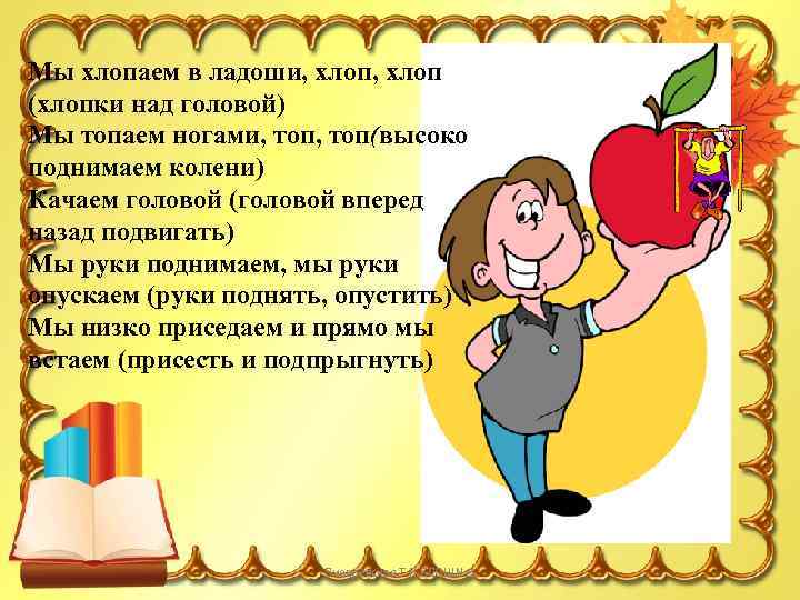 Мы хлопаем в ладоши, хлоп (хлопки над головой) Мы топаем ногами, топ(высоко поднимаем колени)