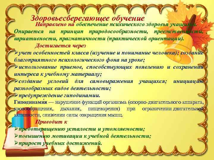 Здоровьесберегающее обучение Направлено на обеспечение психического здоровья учащихся. Опирается на принцип природосообразности, преемственности, вариативности,