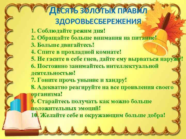 ДЕСЯТЬ ЗОЛОТЫХ ПРАВИЛ ЗДОРОВЬЕСБЕРЕЖЕНИЯ 1. Соблюдайте режим дня! 2. Обращайте больше внимания на питание!