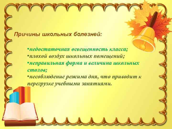 Причины школьных болезней: • недостаточная освещенность класса; • плохой воздух школьных помещений; • неправильная