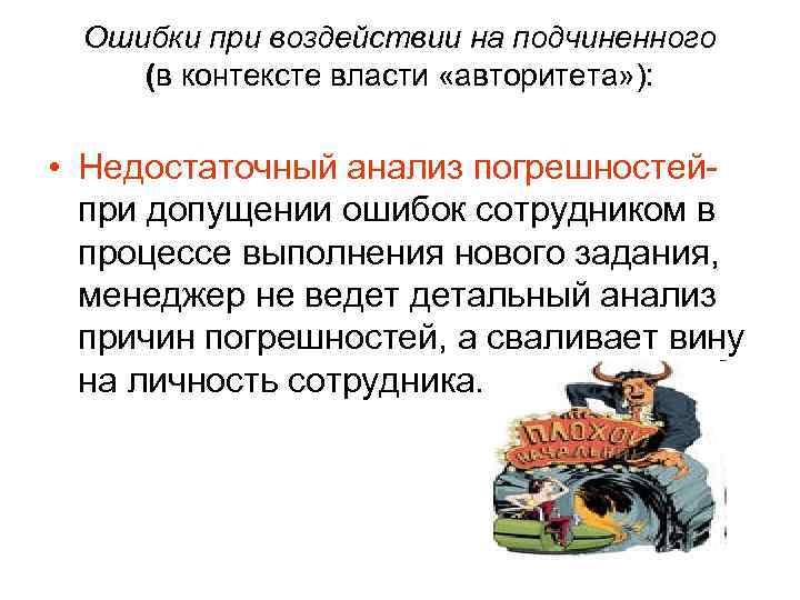 Ошибки при воздействии на подчиненного (в контексте власти «авторитета» ): • Недостаточный анализ погрешностейпри