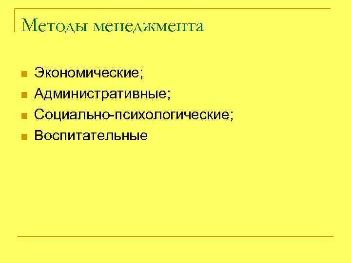 Методы менеджмента n n Экономические; Административные; Социально-психологические; Воспитательные 