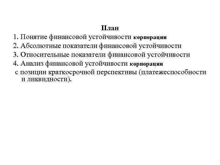 План 1. Понятие финансовой устойчивости корпорации 2. Абсолютные показатели финансовой устойчивости 3. Относительные показатели