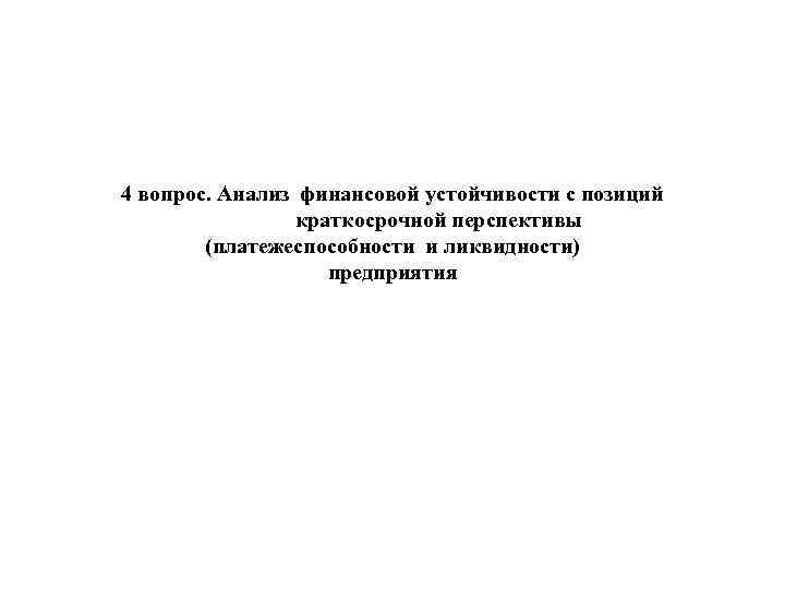 4 вопрос. Анализ финансовой устойчивости с позиций краткосрочной перспективы (платежеспособности и ликвидности) предприятия 