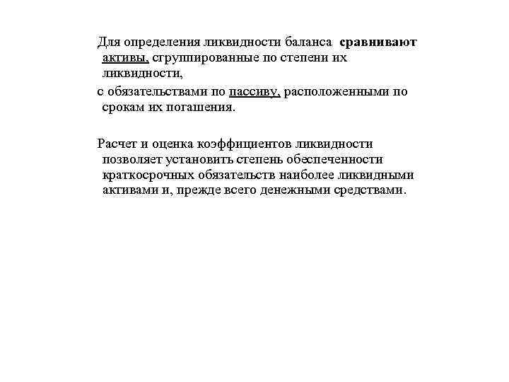 Для определения ликвидности баланса сравнивают активы, сгруппированные по степени их ликвидности, с обязательствами по