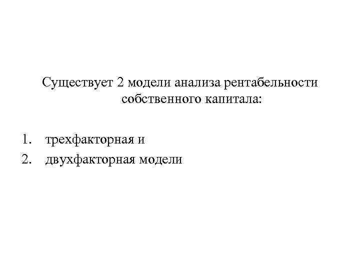 Существует 2 модели анализа рентабельности собственного капитала: 1. трехфакторная и 2. двухфакторная модели 