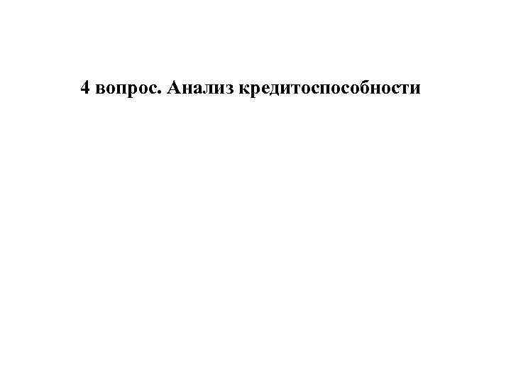 4 вопрос. Анализ кредитоспособности 