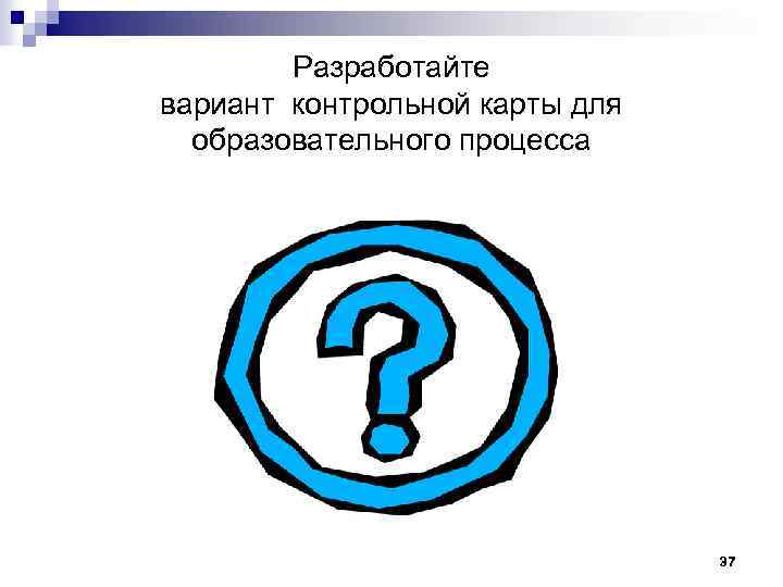 Разработайте вариант контрольной карты для образовательного процесса 37 