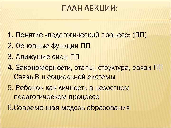  ПЛАН ЛЕКЦИИ: 1. Понятие «педагогический процесс» (ПП) 2. Основные функции ПП 3. Движущие