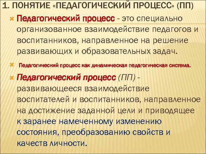 1. ПОНЯТИЕ «ПЕДАГОГИЧЕСКИЙ ПРОЦЕСС» (ПП) Педагогический процесс - это специально организованное взаимодействие педагогов и