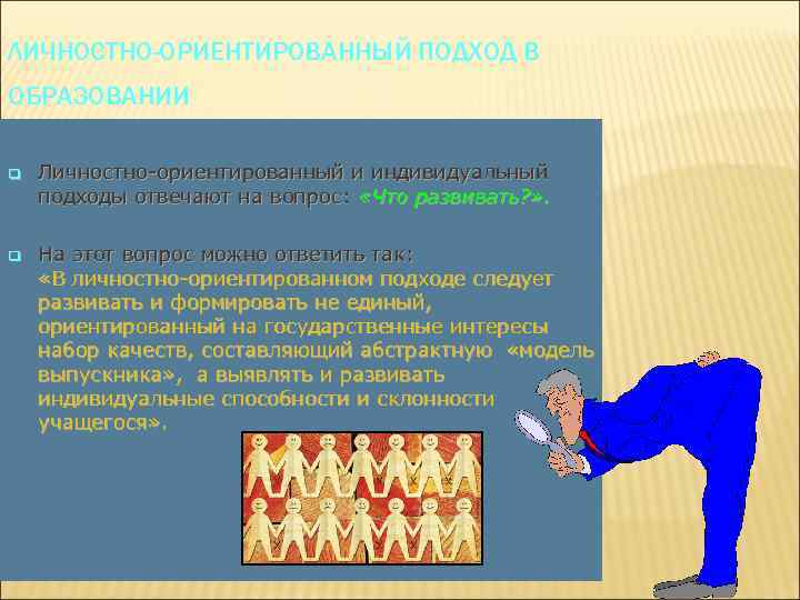 ЛИЧНОСТНО-ОРИЕНТИРОВАННЫЙ ПОДХОД В ОБРАЗОВАНИИ q Личностно-ориентированный и индивидуальный подходы отвечают на вопрос: «Что развивать?