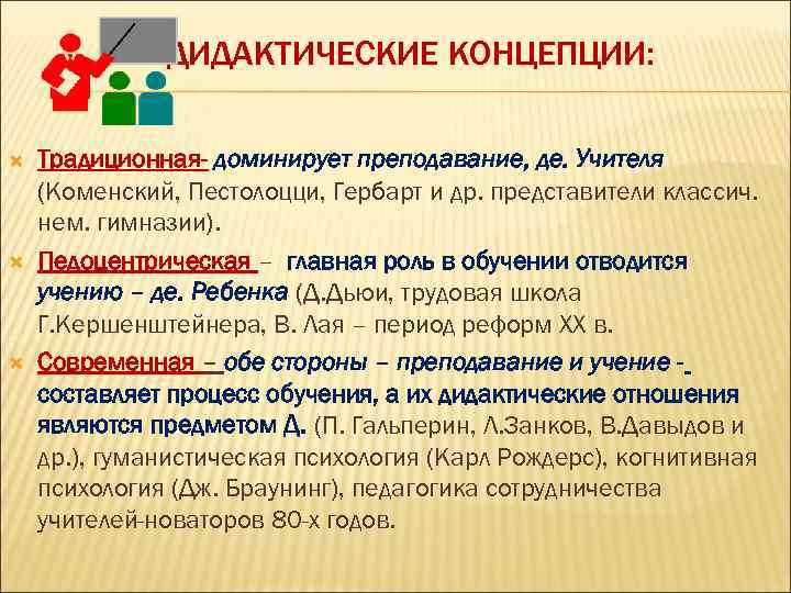  ДИДАКТИЧЕСКИЕ КОНЦЕПЦИИ: Традиционная- доминирует преподавание, де. Учителя (Коменский, Пестолоцци, Гербарт и др. представители