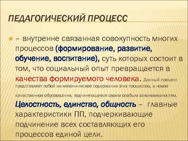 ПЕДАГОГИЧЕСКИЙ ПРОЦЕСС – внутренне связанная совокупность многих процессов (формирование, развитие, обучение, воспитание), суть которых