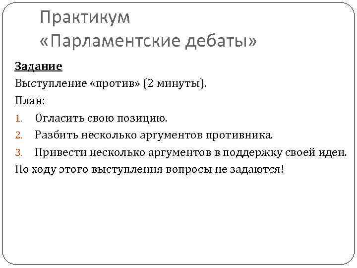 Практикум «Парламентские дебаты» Задание Выступление «против» (2 минуты). План: 1. Огласить свою позицию. 2.