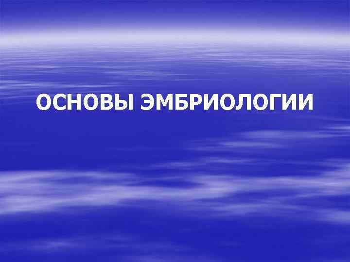 ОСНОВЫ ЭМБРИОЛОГИИ 